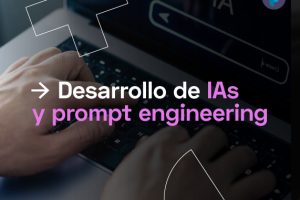 Desarrollo de IAs y Prompt Engineering